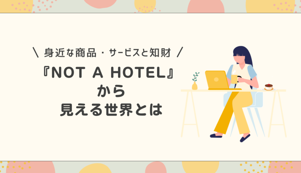 『NOT A HOTEL』から見える世界とは～バリューモデルと特許